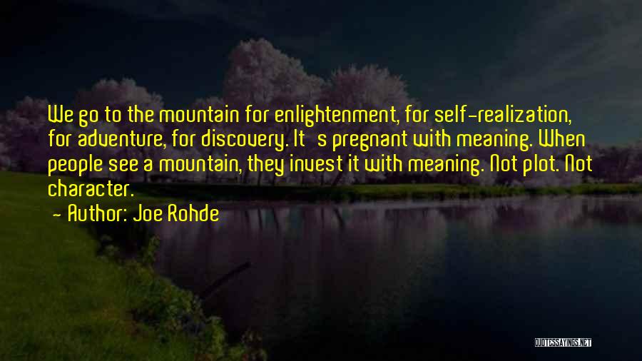 Joe Rohde Quotes: We Go To The Mountain For Enlightenment, For Self-realization, For Adventure, For Discovery. It's Pregnant With Meaning. When People See