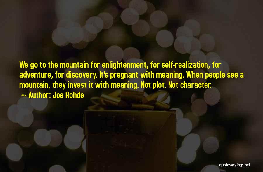 Joe Rohde Quotes: We Go To The Mountain For Enlightenment, For Self-realization, For Adventure, For Discovery. It's Pregnant With Meaning. When People See