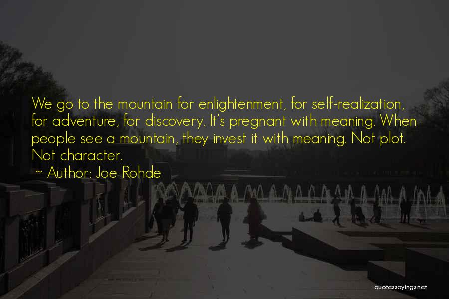 Joe Rohde Quotes: We Go To The Mountain For Enlightenment, For Self-realization, For Adventure, For Discovery. It's Pregnant With Meaning. When People See