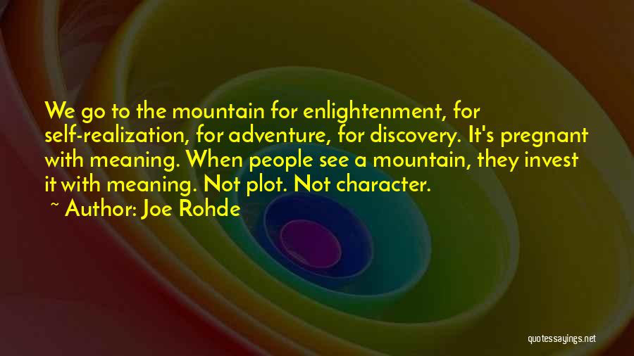 Joe Rohde Quotes: We Go To The Mountain For Enlightenment, For Self-realization, For Adventure, For Discovery. It's Pregnant With Meaning. When People See