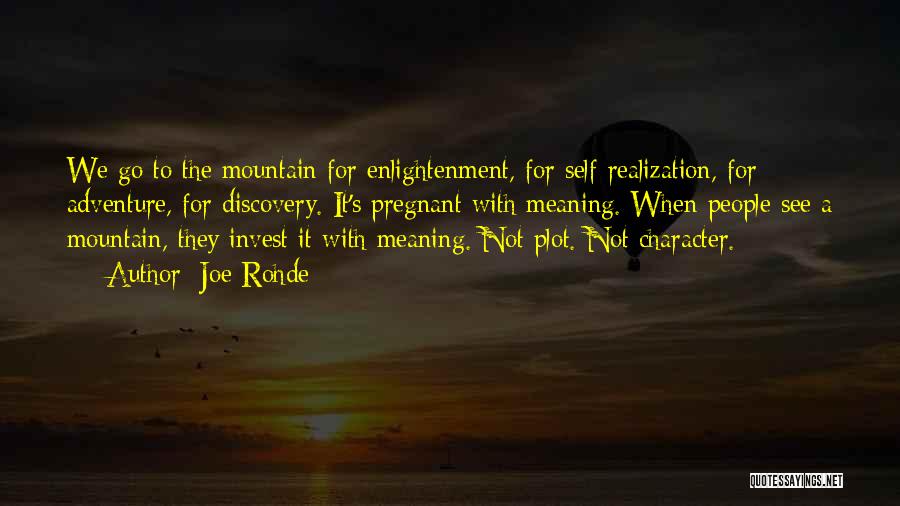 Joe Rohde Quotes: We Go To The Mountain For Enlightenment, For Self-realization, For Adventure, For Discovery. It's Pregnant With Meaning. When People See