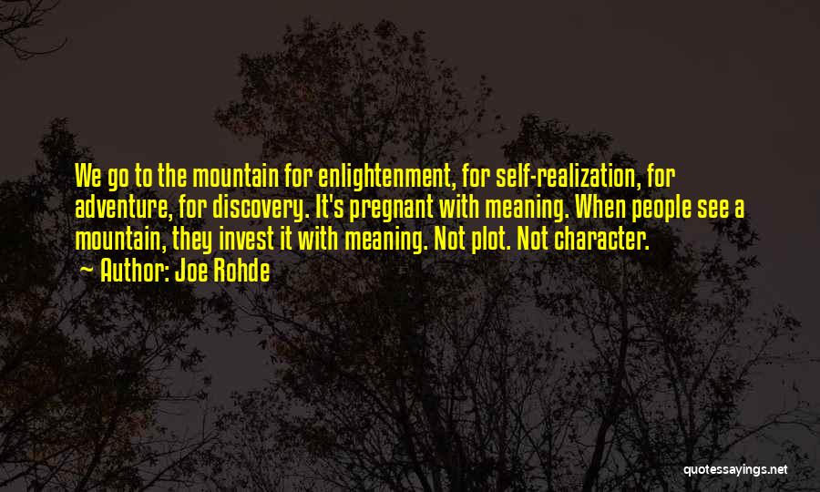 Joe Rohde Quotes: We Go To The Mountain For Enlightenment, For Self-realization, For Adventure, For Discovery. It's Pregnant With Meaning. When People See