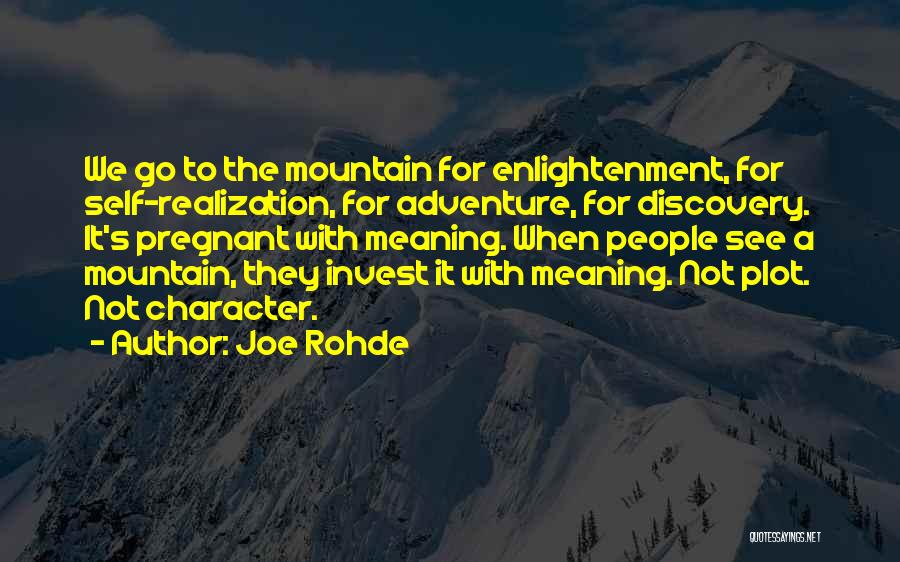 Joe Rohde Quotes: We Go To The Mountain For Enlightenment, For Self-realization, For Adventure, For Discovery. It's Pregnant With Meaning. When People See