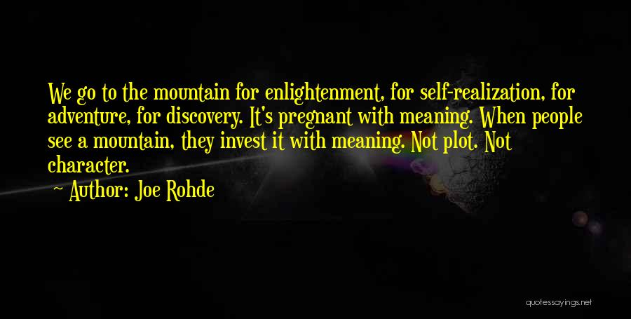 Joe Rohde Quotes: We Go To The Mountain For Enlightenment, For Self-realization, For Adventure, For Discovery. It's Pregnant With Meaning. When People See