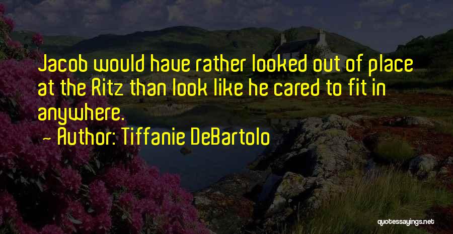 Tiffanie DeBartolo Quotes: Jacob Would Have Rather Looked Out Of Place At The Ritz Than Look Like He Cared To Fit In Anywhere.