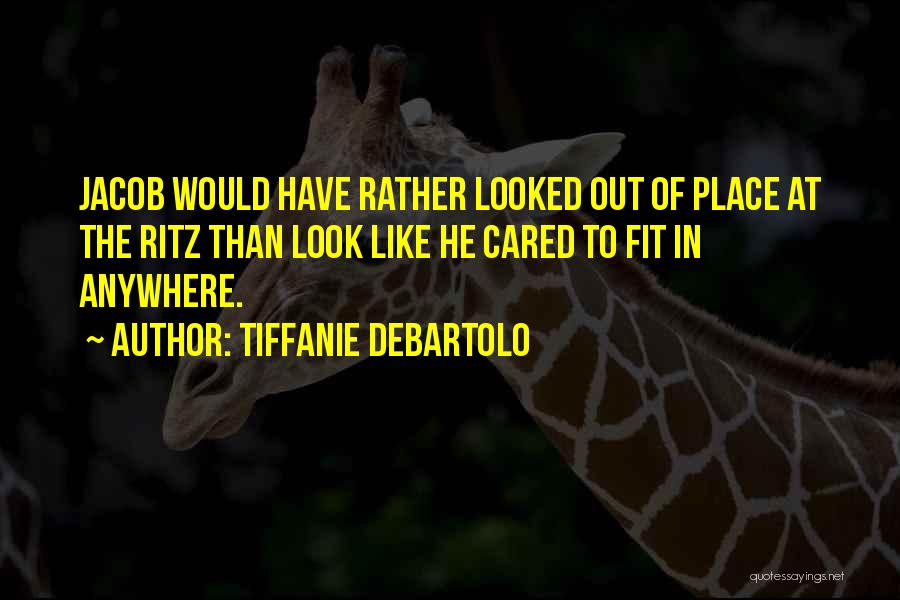 Tiffanie DeBartolo Quotes: Jacob Would Have Rather Looked Out Of Place At The Ritz Than Look Like He Cared To Fit In Anywhere.