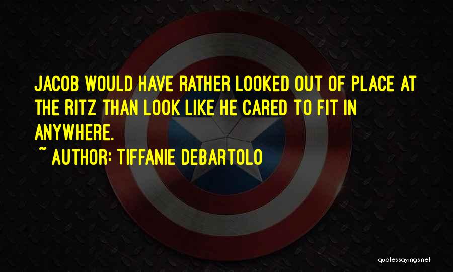 Tiffanie DeBartolo Quotes: Jacob Would Have Rather Looked Out Of Place At The Ritz Than Look Like He Cared To Fit In Anywhere.