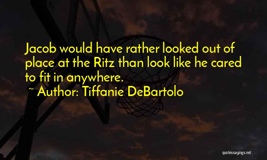 Tiffanie DeBartolo Quotes: Jacob Would Have Rather Looked Out Of Place At The Ritz Than Look Like He Cared To Fit In Anywhere.