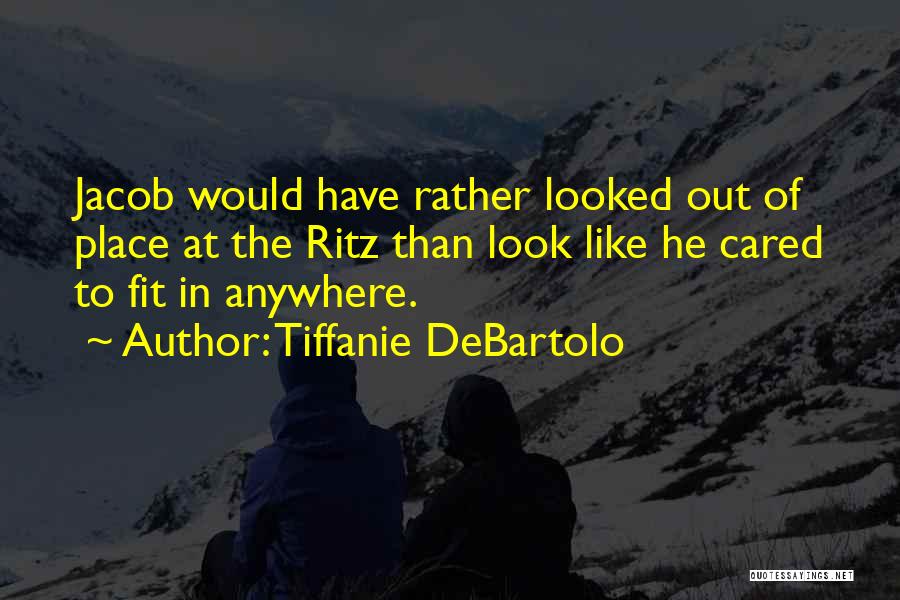 Tiffanie DeBartolo Quotes: Jacob Would Have Rather Looked Out Of Place At The Ritz Than Look Like He Cared To Fit In Anywhere.