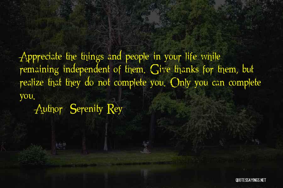 Serenity Rey Quotes: Appreciate The Things And People In Your Life While Remaining Independent Of Them. Give Thanks For Them, But Realize That