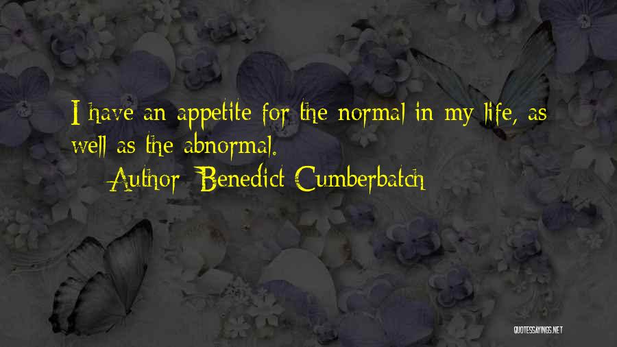 Benedict Cumberbatch Quotes: I Have An Appetite For The Normal In My Life, As Well As The Abnormal.