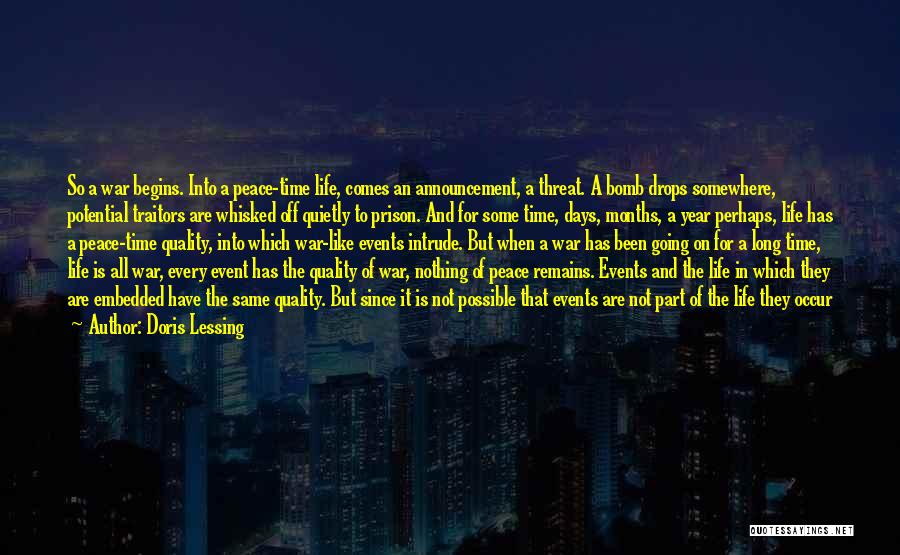 Doris Lessing Quotes: So A War Begins. Into A Peace-time Life, Comes An Announcement, A Threat. A Bomb Drops Somewhere, Potential Traitors Are