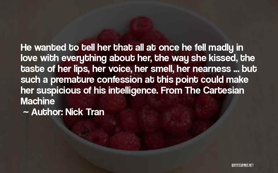 Nick Tran Quotes: He Wanted To Tell Her That All At Once He Fell Madly In Love With Everything About Her, The Way