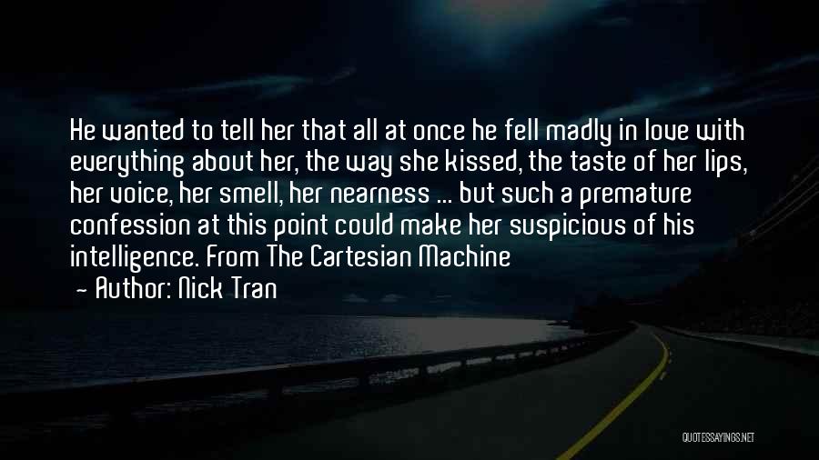Nick Tran Quotes: He Wanted To Tell Her That All At Once He Fell Madly In Love With Everything About Her, The Way