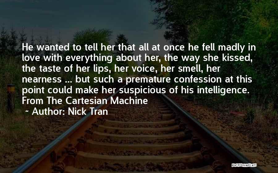 Nick Tran Quotes: He Wanted To Tell Her That All At Once He Fell Madly In Love With Everything About Her, The Way