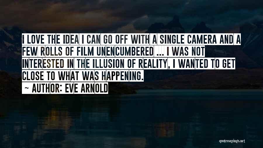 Eve Arnold Quotes: I Love The Idea I Can Go Off With A Single Camera And A Few Rolls Of Film Unencumbered ...