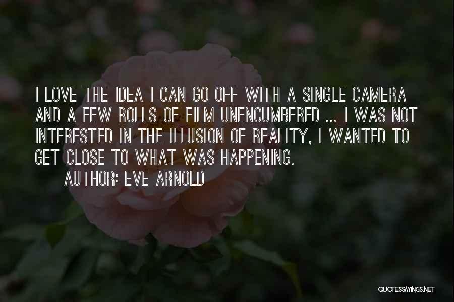 Eve Arnold Quotes: I Love The Idea I Can Go Off With A Single Camera And A Few Rolls Of Film Unencumbered ...