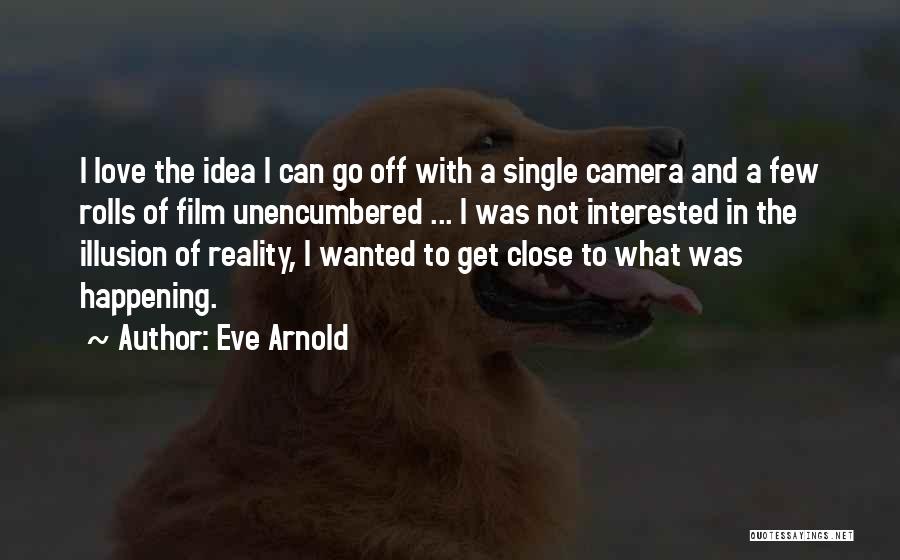 Eve Arnold Quotes: I Love The Idea I Can Go Off With A Single Camera And A Few Rolls Of Film Unencumbered ...