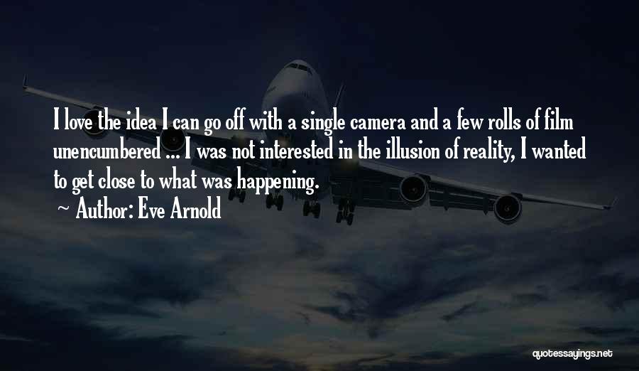 Eve Arnold Quotes: I Love The Idea I Can Go Off With A Single Camera And A Few Rolls Of Film Unencumbered ...