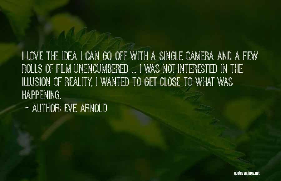 Eve Arnold Quotes: I Love The Idea I Can Go Off With A Single Camera And A Few Rolls Of Film Unencumbered ...