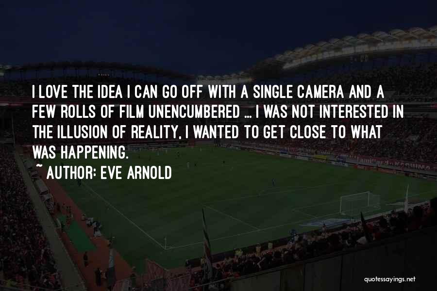 Eve Arnold Quotes: I Love The Idea I Can Go Off With A Single Camera And A Few Rolls Of Film Unencumbered ...