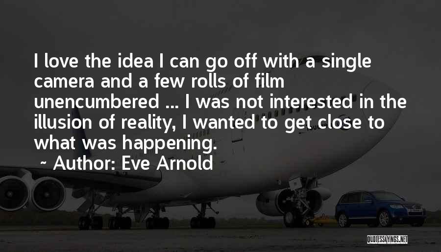 Eve Arnold Quotes: I Love The Idea I Can Go Off With A Single Camera And A Few Rolls Of Film Unencumbered ...