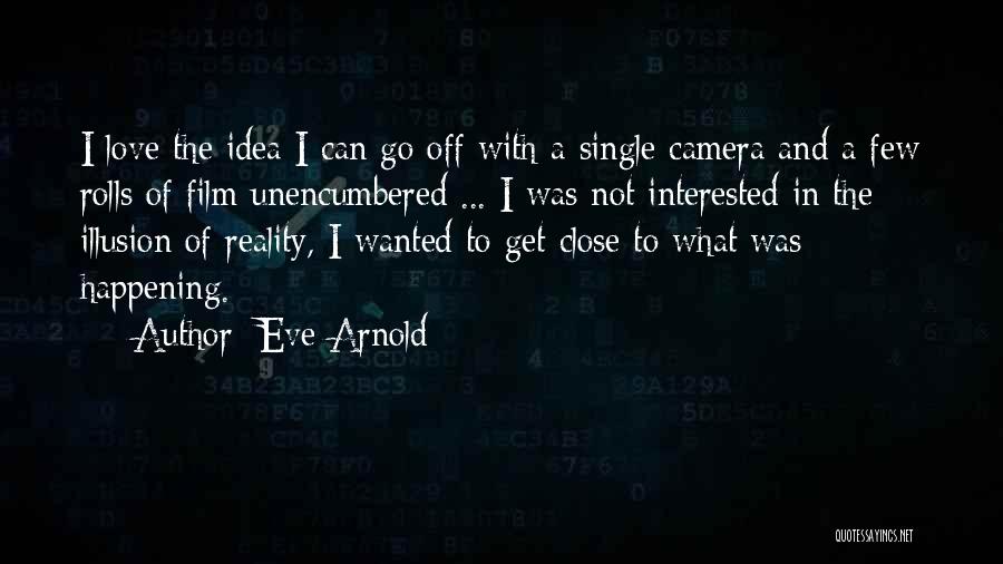 Eve Arnold Quotes: I Love The Idea I Can Go Off With A Single Camera And A Few Rolls Of Film Unencumbered ...