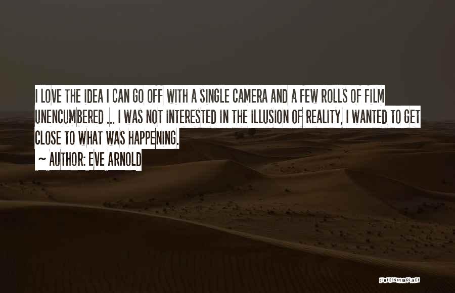 Eve Arnold Quotes: I Love The Idea I Can Go Off With A Single Camera And A Few Rolls Of Film Unencumbered ...