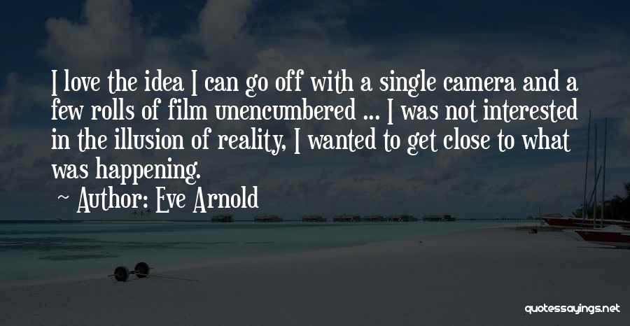 Eve Arnold Quotes: I Love The Idea I Can Go Off With A Single Camera And A Few Rolls Of Film Unencumbered ...