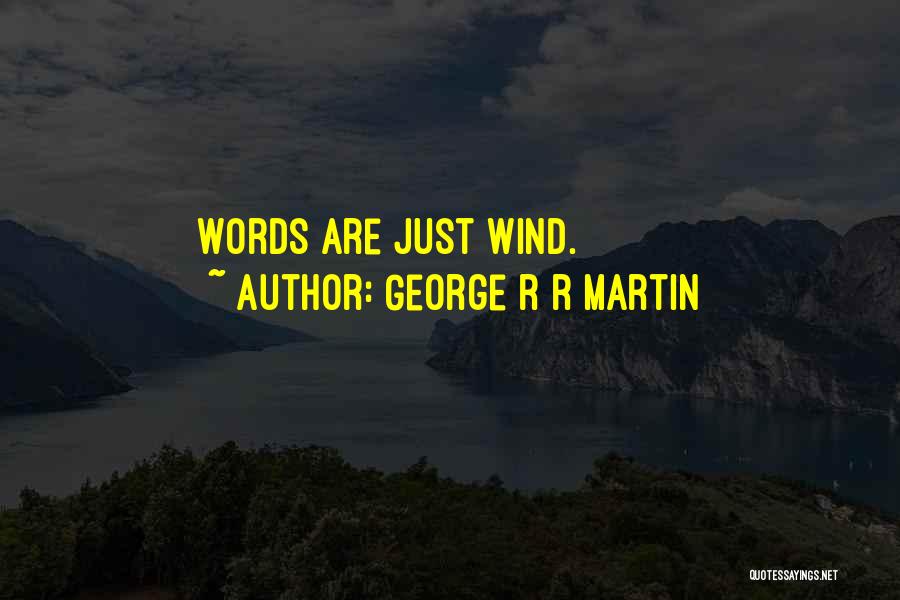 George R R Martin Quotes: Words Are Just Wind.