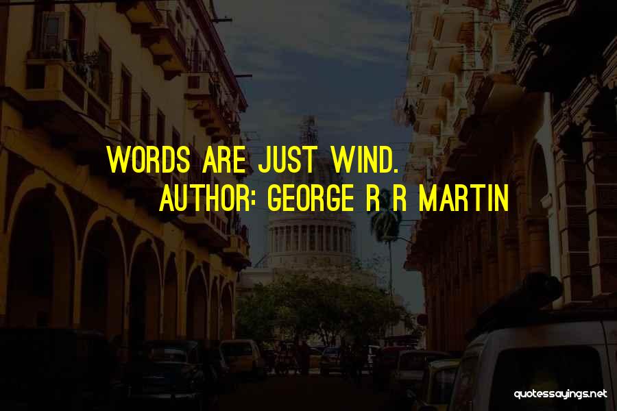 George R R Martin Quotes: Words Are Just Wind.