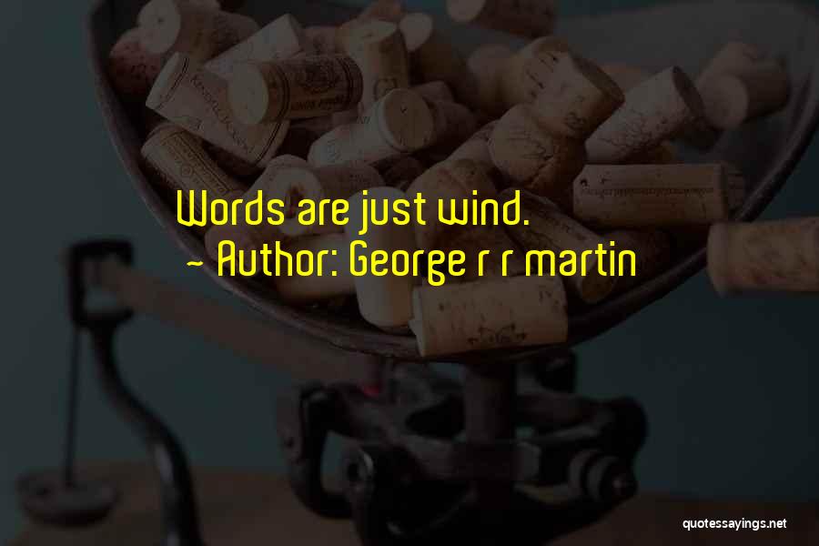 George R R Martin Quotes: Words Are Just Wind.
