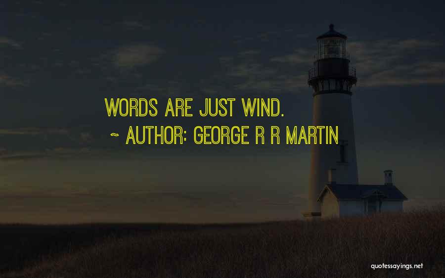 George R R Martin Quotes: Words Are Just Wind.