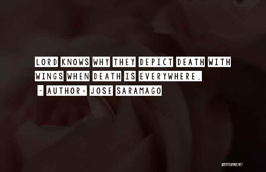 Jose Saramago Quotes: Lord Knows Why They Depict Death With Wings When Death Is Everywhere.