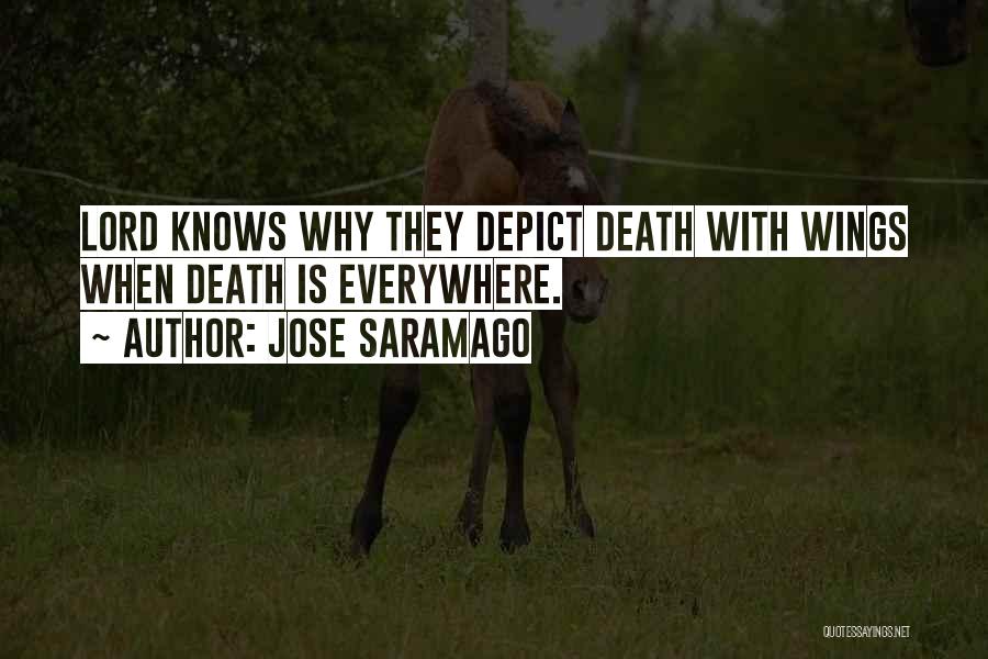 Jose Saramago Quotes: Lord Knows Why They Depict Death With Wings When Death Is Everywhere.