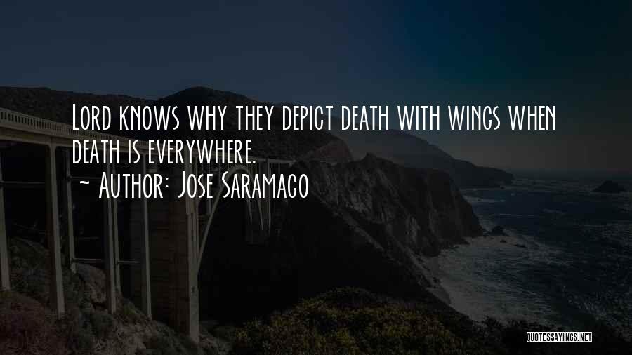 Jose Saramago Quotes: Lord Knows Why They Depict Death With Wings When Death Is Everywhere.