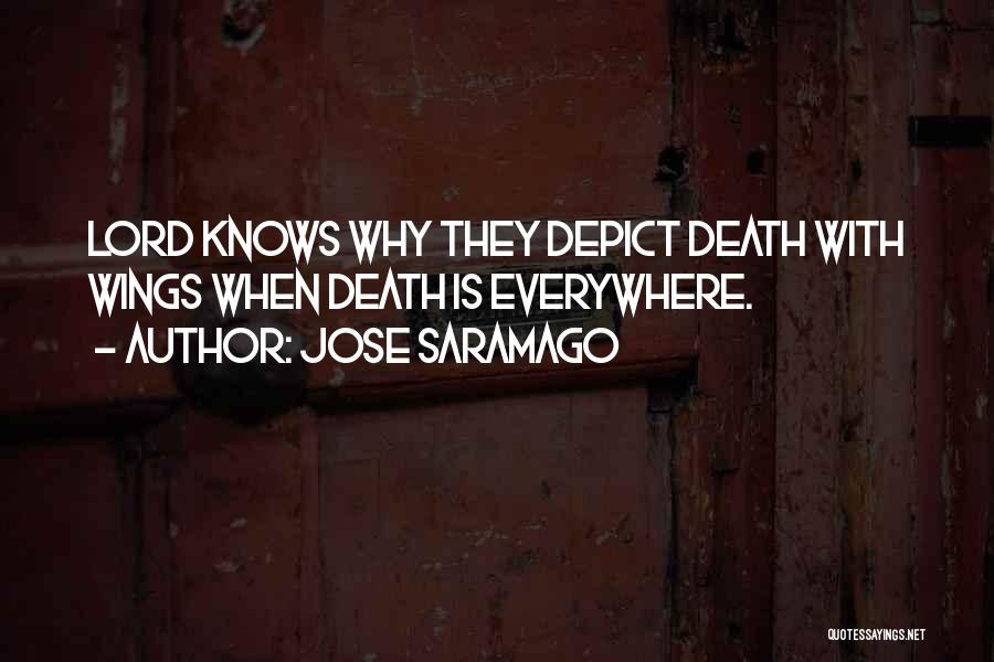 Jose Saramago Quotes: Lord Knows Why They Depict Death With Wings When Death Is Everywhere.