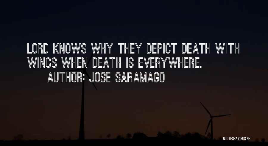 Jose Saramago Quotes: Lord Knows Why They Depict Death With Wings When Death Is Everywhere.