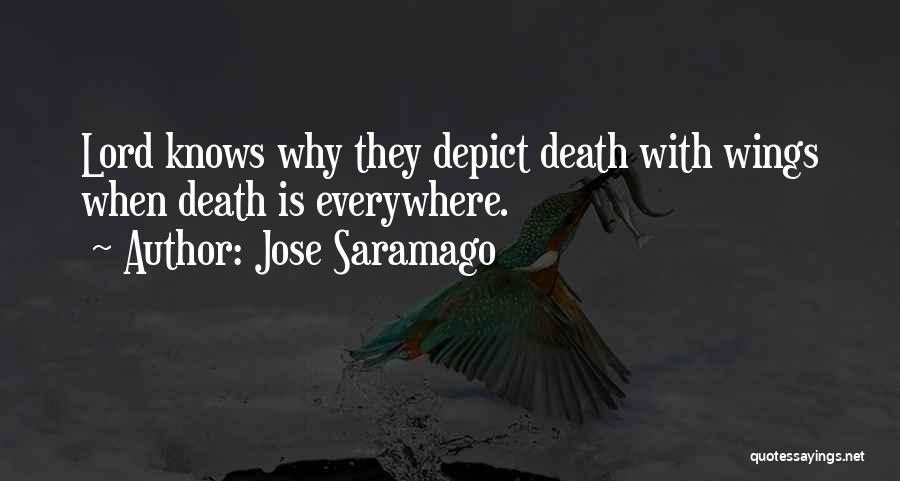 Jose Saramago Quotes: Lord Knows Why They Depict Death With Wings When Death Is Everywhere.