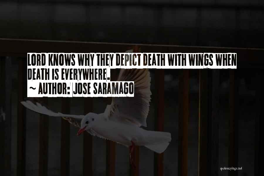 Jose Saramago Quotes: Lord Knows Why They Depict Death With Wings When Death Is Everywhere.