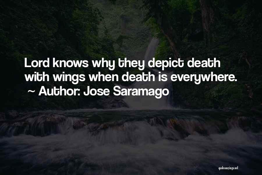 Jose Saramago Quotes: Lord Knows Why They Depict Death With Wings When Death Is Everywhere.