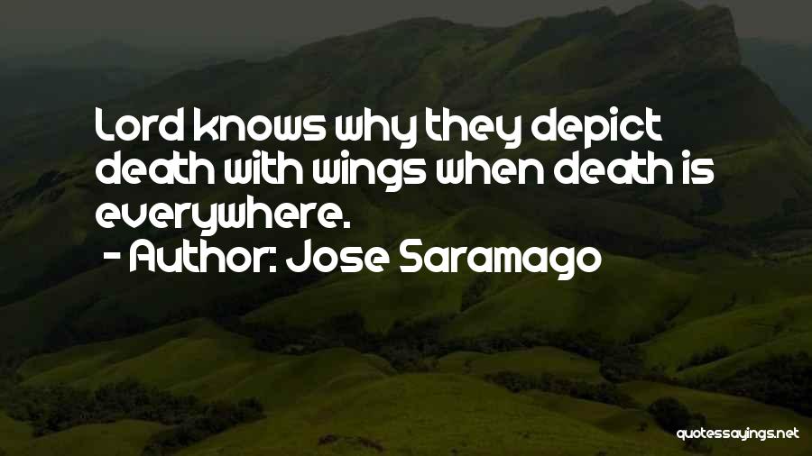 Jose Saramago Quotes: Lord Knows Why They Depict Death With Wings When Death Is Everywhere.