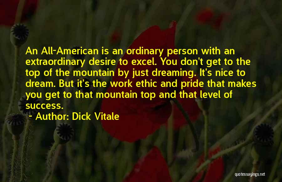 Dick Vitale Quotes: An All-american Is An Ordinary Person With An Extraordinary Desire To Excel. You Don't Get To The Top Of The