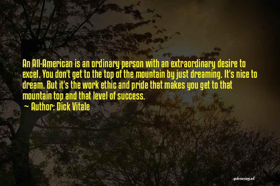 Dick Vitale Quotes: An All-american Is An Ordinary Person With An Extraordinary Desire To Excel. You Don't Get To The Top Of The