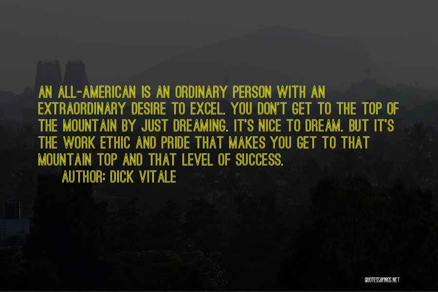 Dick Vitale Quotes: An All-american Is An Ordinary Person With An Extraordinary Desire To Excel. You Don't Get To The Top Of The