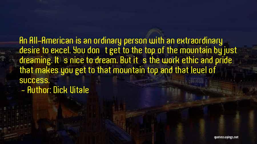 Dick Vitale Quotes: An All-american Is An Ordinary Person With An Extraordinary Desire To Excel. You Don't Get To The Top Of The