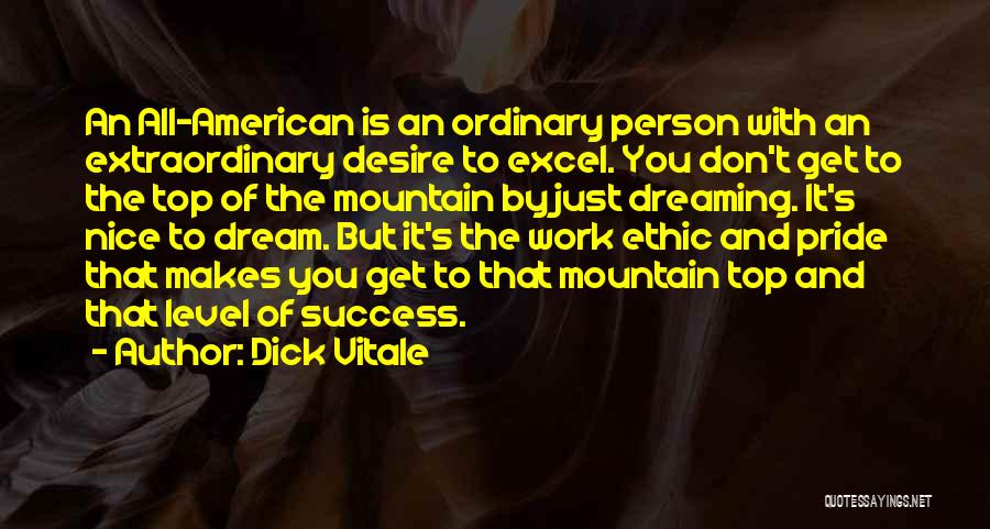 Dick Vitale Quotes: An All-american Is An Ordinary Person With An Extraordinary Desire To Excel. You Don't Get To The Top Of The