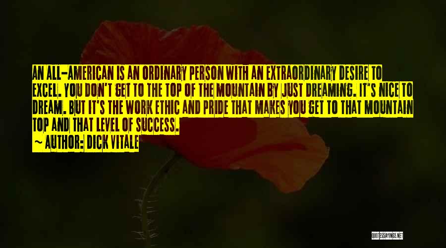 Dick Vitale Quotes: An All-american Is An Ordinary Person With An Extraordinary Desire To Excel. You Don't Get To The Top Of The