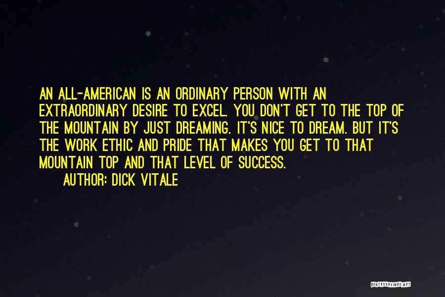 Dick Vitale Quotes: An All-american Is An Ordinary Person With An Extraordinary Desire To Excel. You Don't Get To The Top Of The