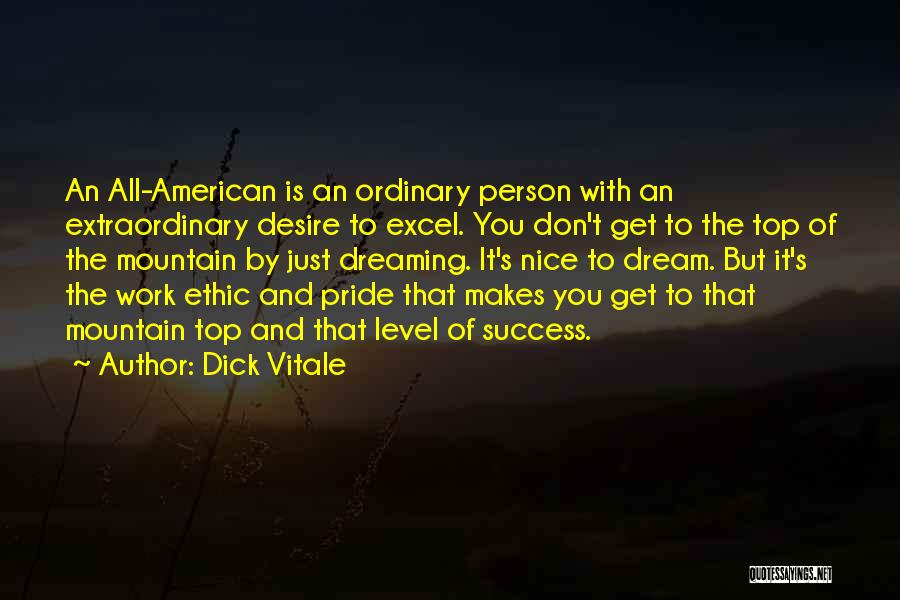 Dick Vitale Quotes: An All-american Is An Ordinary Person With An Extraordinary Desire To Excel. You Don't Get To The Top Of The